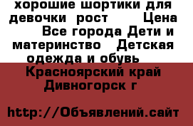 хорошие шортики для девочки  рост 134 › Цена ­ 5 - Все города Дети и материнство » Детская одежда и обувь   . Красноярский край,Дивногорск г.